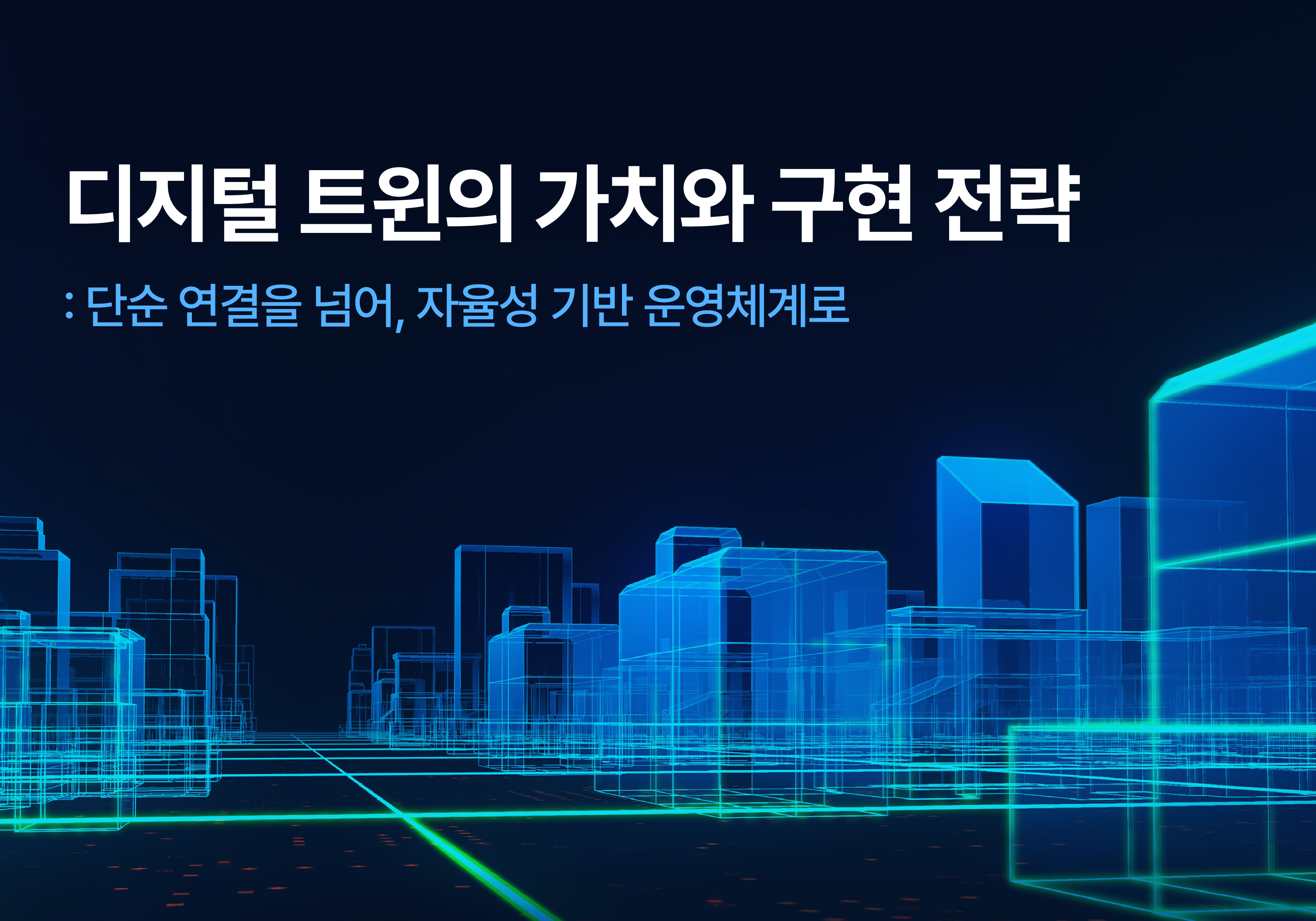디지털 트윈의 가치와 구현 전략: 단순 연결을 넘어, 자율성 기반 운영체계로