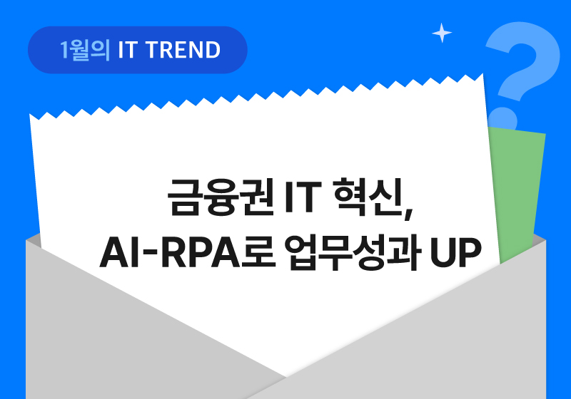 1월의 IT Trend: 금융권 IT 혁신 - AI / RPA로 업무성과 UP!